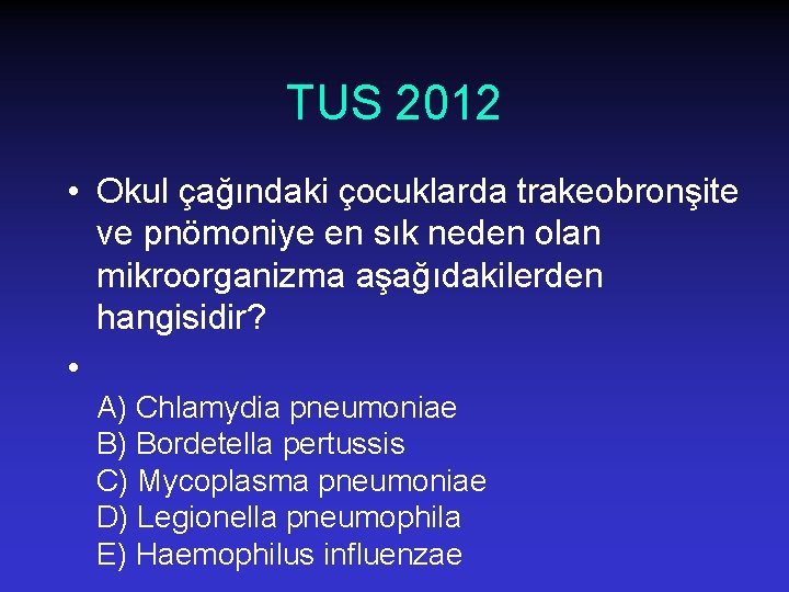 TUS 2012 • Okul çağındaki çocuklarda trakeobronşite ve pnömoniye en sık neden olan mikroorganizma