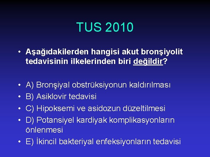 TUS 2010 • Aşağıdakilerden hangisi akut bronşiyolit tedavisinin ilkelerinden biri değildir? • • A)