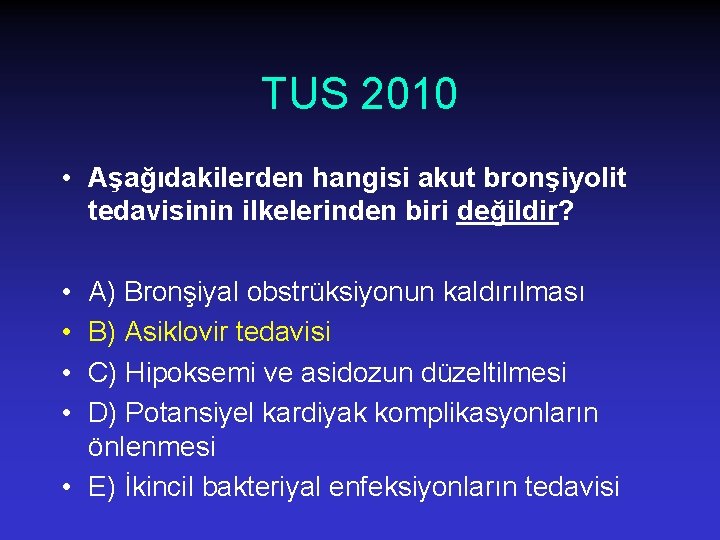 TUS 2010 • Aşağıdakilerden hangisi akut bronşiyolit tedavisinin ilkelerinden biri değildir? • • A)
