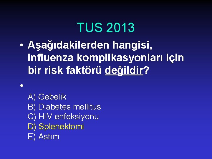 TUS 2013 • Aşağıdakilerden hangisi, influenza komplikasyonları için bir risk faktörü değildir? • A)