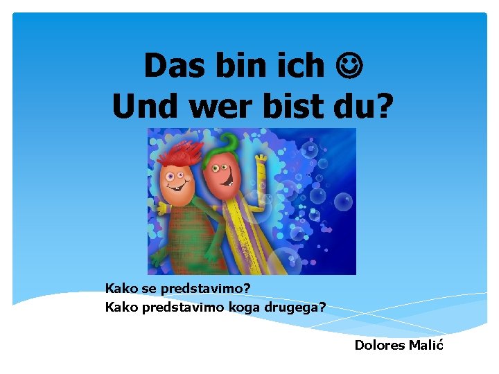Das bin ich Und wer bist du? Kako se predstavimo? Kako predstavimo koga drugega?