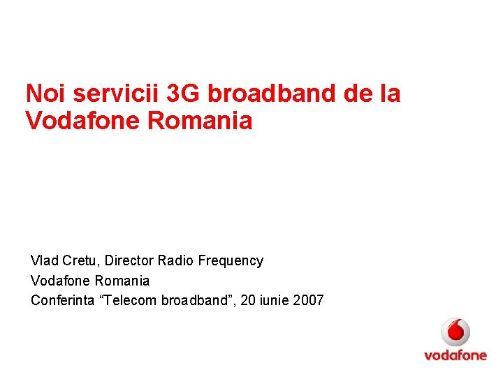 Noi servicii 3 G broadband de la Vodafone Romania Vlad Cretu, Director Radio Frequency