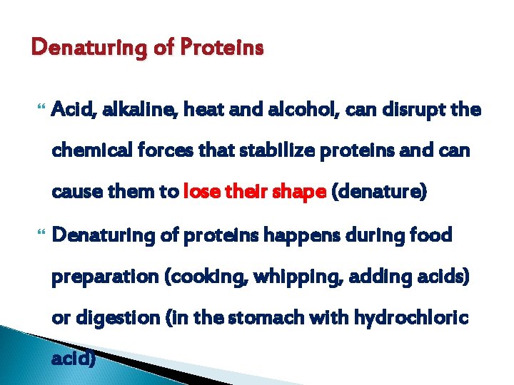 Denaturing of Proteins Acid, alkaline, heat and alcohol, can disrupt the chemical forces that