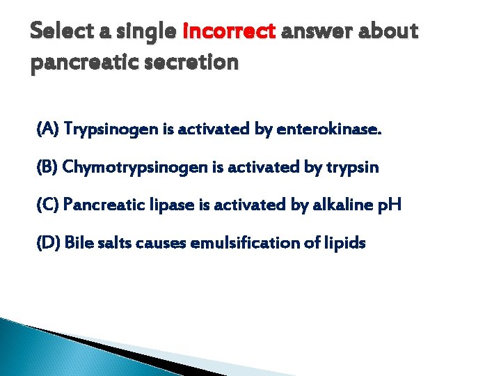 Select a single incorrect answer about pancreatic secretion (A) Trypsinogen is activated by enterokinase.