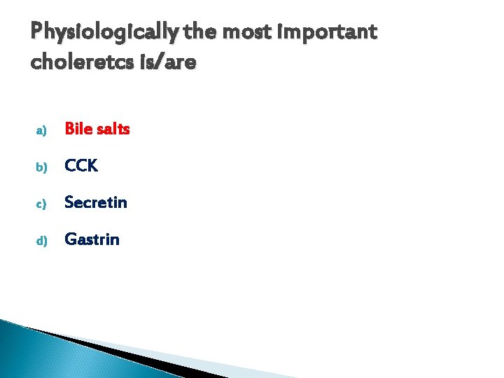 Physiologically the most important choleretcs is/are a) Bile salts b) CCK c) Secretin d)