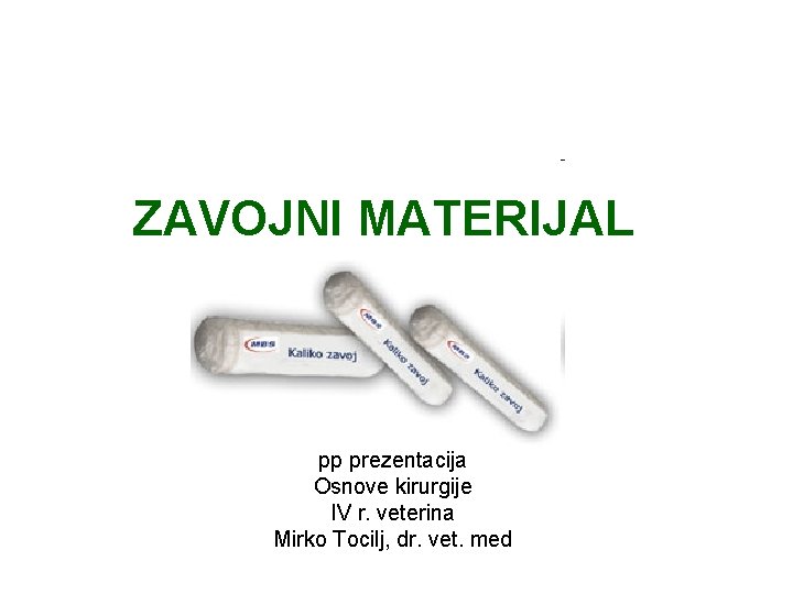 ZAVOJNI MATERIJAL pp prezentacija Osnove kirurgije IV r. veterina Mirko Tocilj, dr. vet. med