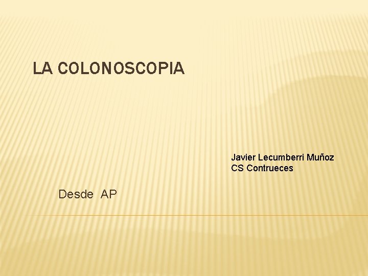 LA COLONOSCOPIA Javier Lecumberri Muñoz CS Contrueces Desde AP 