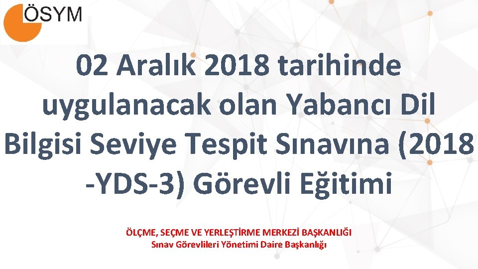 02 Aralık 2018 tarihinde uygulanacak olan Yabancı Dil Bilgisi Seviye Tespit Sınavına (2018 -YDS-3)