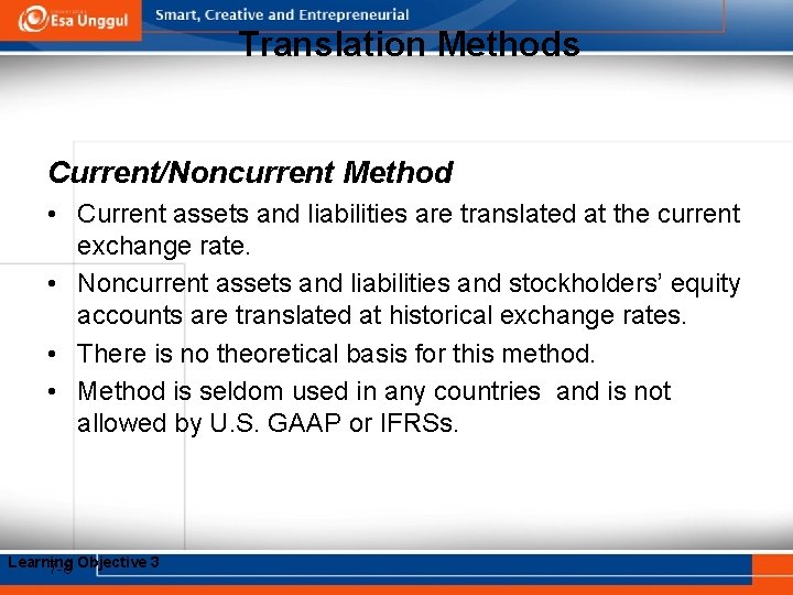 Translation Methods Current/Noncurrent Method • Current assets and liabilities are translated at the current