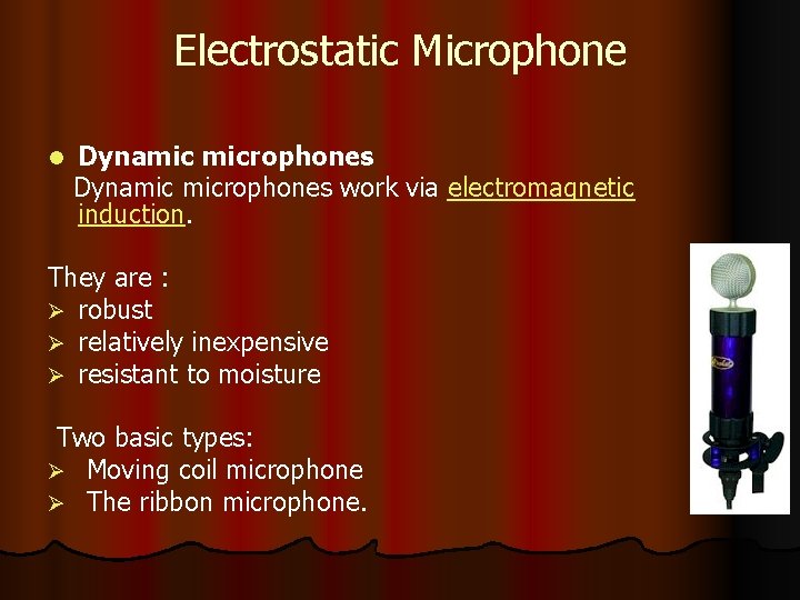 Electrostatic Microphone l Dynamic microphones work via electromagnetic induction. They are : Ø robust