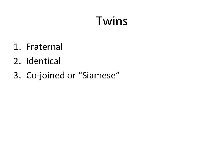 Twins 1. Fraternal 2. Identical 3. Co-joined or “Siamese” Twins 1. Fraternal 2. Identical 3. Co-joined or “Siamese”