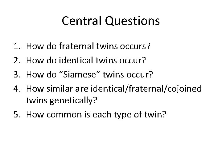 Central Questions 1. 2. 3. 4. How do fraternal twins occurs? How do identical Central Questions 1. 2. 3. 4. How do fraternal twins occurs? How do identical