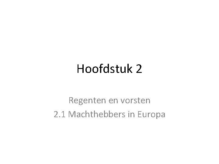 Hoofdstuk 2 Regenten en vorsten 2. 1 Machthebbers in Europa 