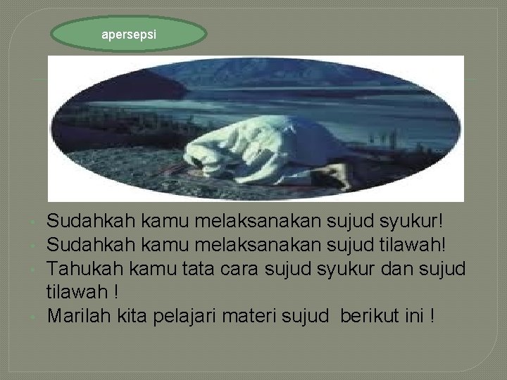 apersepsi • • Sudahkah kamu melaksanakan sujud syukur! Sudahkah kamu melaksanakan sujud tilawah! Tahukah apersepsi • • Sudahkah kamu melaksanakan sujud syukur! Sudahkah kamu melaksanakan sujud tilawah! Tahukah