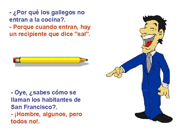 - ¿Por qué los gallegos no entran a la cocina? . - Porque cuando