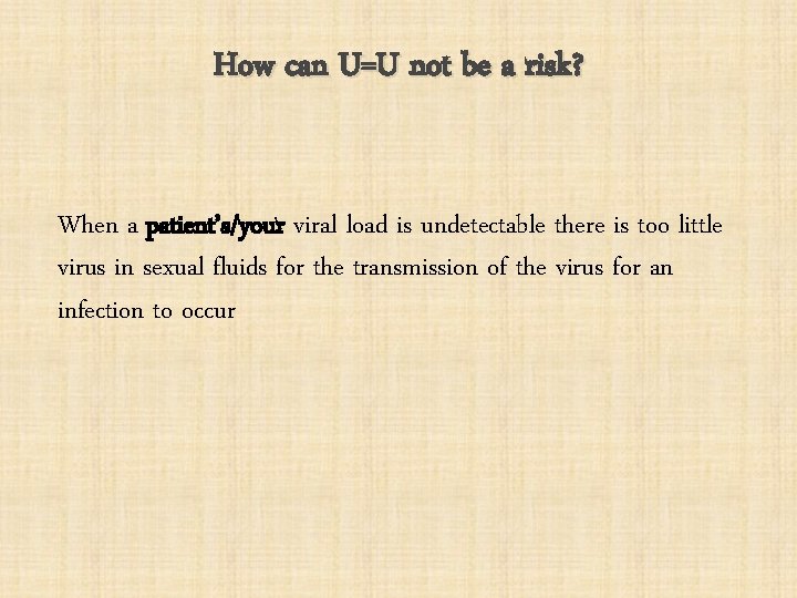 How can U=U not be a risk? When a patient’s/your viral load is undetectable