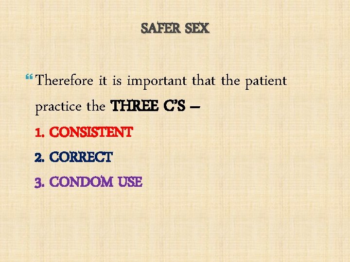 SAFER SEX Therefore it is important that the patient practice the THREE C’S –
