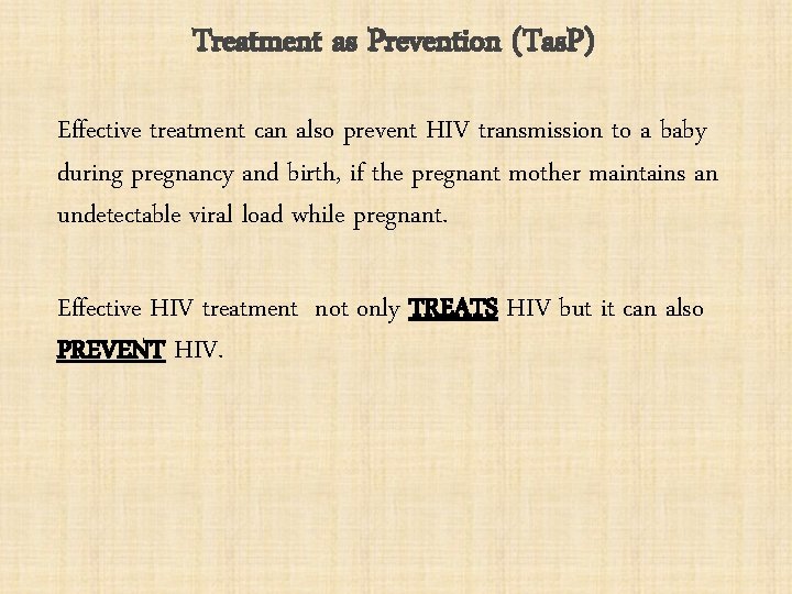 Treatment as Prevention (Tas. P) Effective treatment can also prevent HIV transmission to a