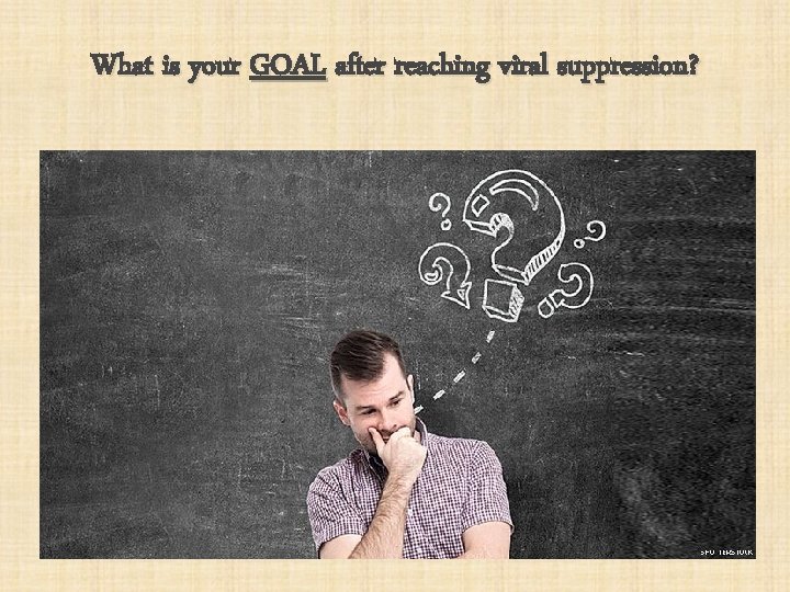 What is your GOAL after reaching viral suppression? 