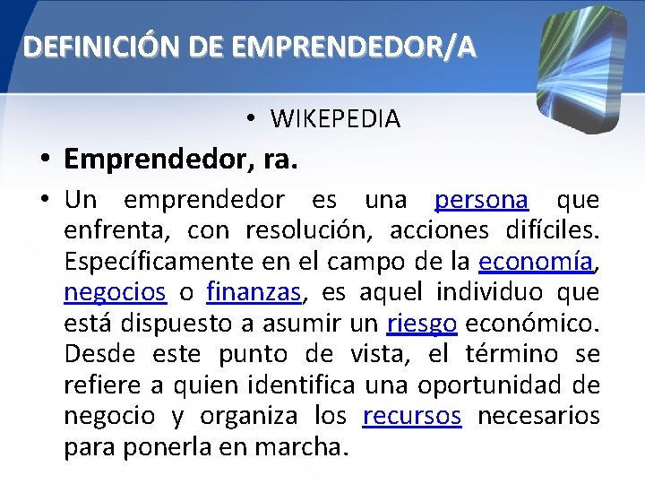 DEFINICIÓN DE EMPRENDEDOR/A • WIKEPEDIA • Emprendedor, ra. • Un emprendedor es una persona