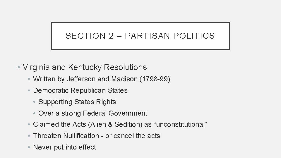 SECTION 2 – PARTISAN POLITICS • Virginia and Kentucky Resolutions • Written by Jefferson