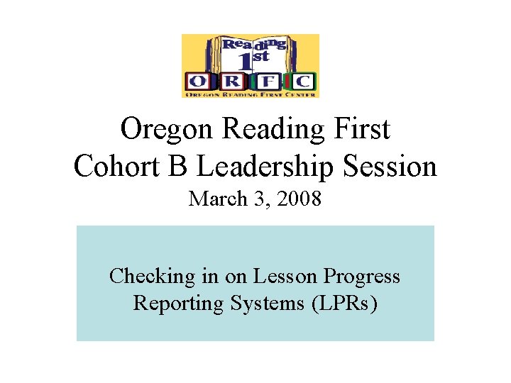 Oregon Reading First Cohort B Leadership Session March 3, 2008 Checking in on Lesson