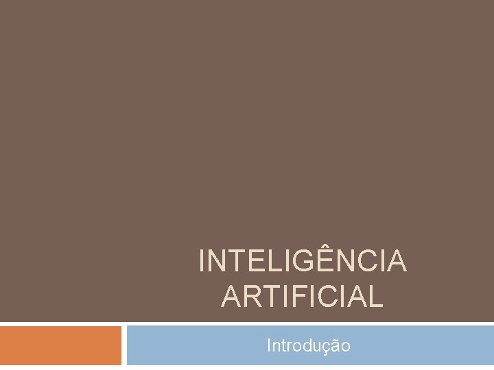INTELIGÊNCIA ARTIFICIAL Introdução INTELIGÊNCIA ARTIFICIAL Introdução