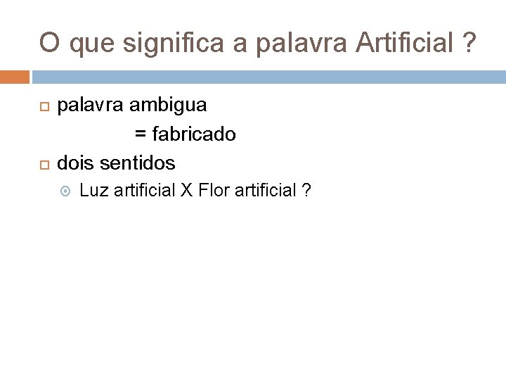 O que significa a palavra Artificial ? palavra ambigua = fabricado dois sentidos Luz