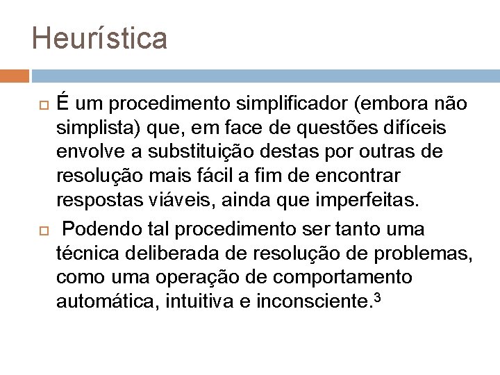 Heurística É um procedimento simplificador (embora não simplista) que, em face de questões difíceis