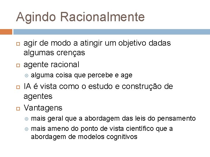 Agindo Racionalmente agir de modo a atingir um objetivo dadas algumas crenças agente racional