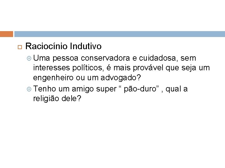Raciocínio Indutivo Uma pessoa conservadora e cuidadosa, sem interesses políticos, é mais provável Raciocínio Indutivo Uma pessoa conservadora e cuidadosa, sem interesses políticos, é mais provável
