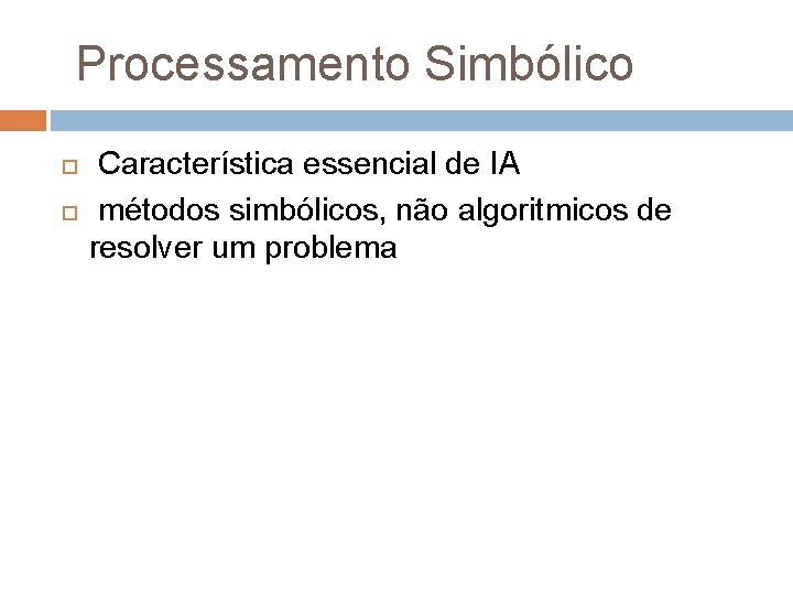 Processamento Simbólico Característica essencial de IA métodos simbólicos, não algoritmicos de resolver um problema Processamento Simbólico Característica essencial de IA métodos simbólicos, não algoritmicos de resolver um problema
