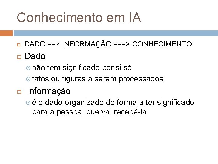 Conhecimento em IA DADO ==> INFORMAÇÃO ===> CONHECIMENTO Dado não tem significado por si