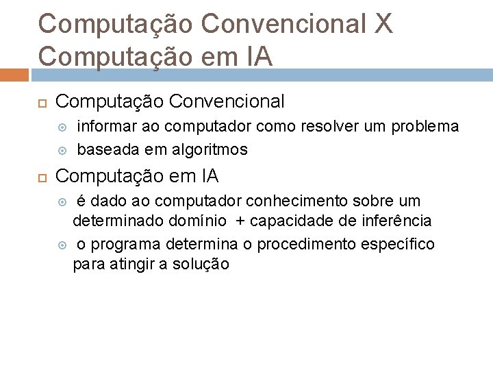 Computação Convencional X Computação em IA Computação Convencional informar ao computador como resolver um Computação Convencional X Computação em IA Computação Convencional informar ao computador como resolver um