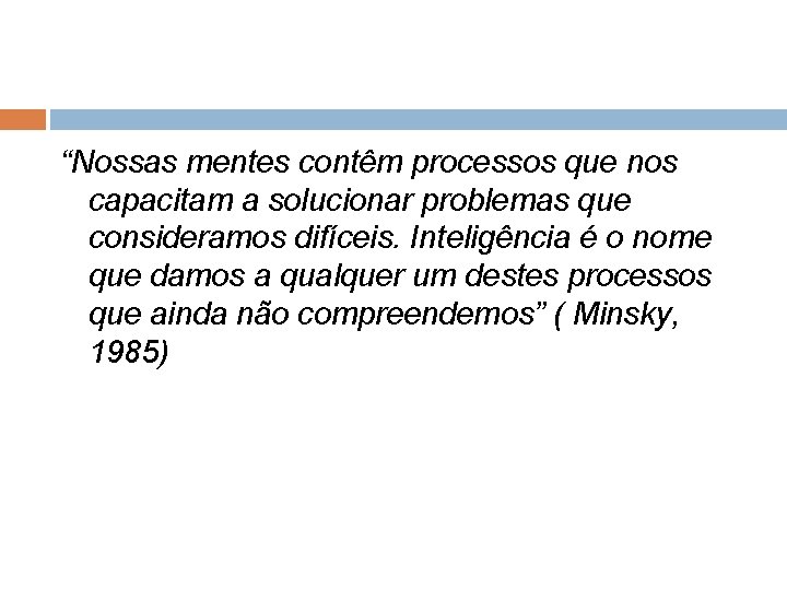 “Nossas mentes contêm processos que nos capacitam a solucionar problemas que consideramos difíceis. Inteligência “Nossas mentes contêm processos que nos capacitam a solucionar problemas que consideramos difíceis. Inteligência