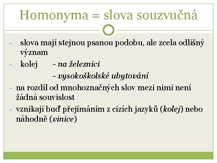 Homonyma = slova souzvučná slova mají stejnou psanou podobu, ale zcela odlišný význam -
