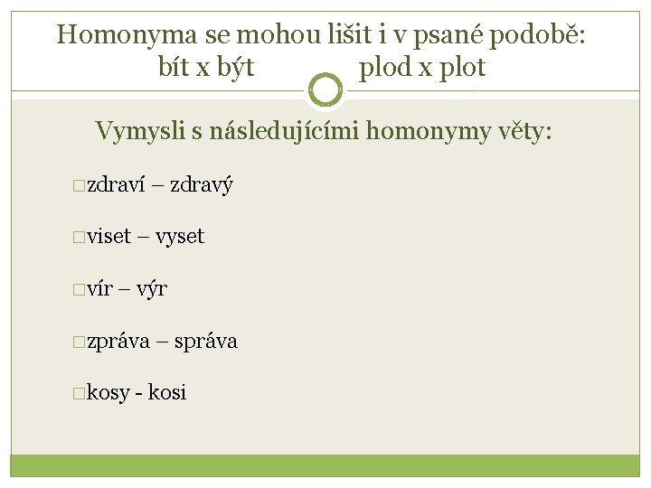 Homonyma se mohou lišit i v psané podobě: bít x být plod x plot