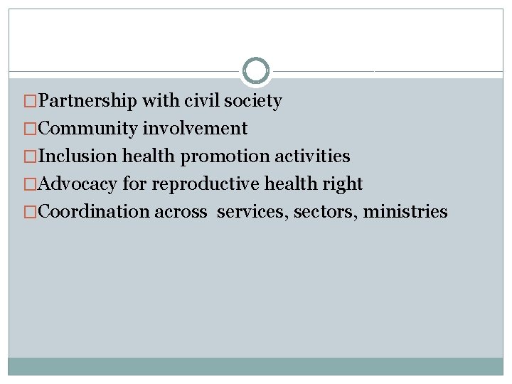 �Partnership with civil society �Community involvement �Inclusion health promotion activities �Advocacy for reproductive health