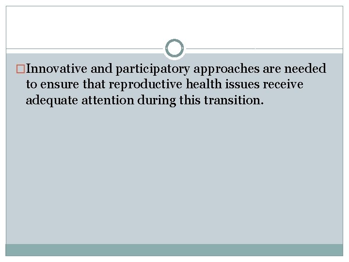 �Innovative and participatory approaches are needed to ensure that reproductive health issues receive adequate