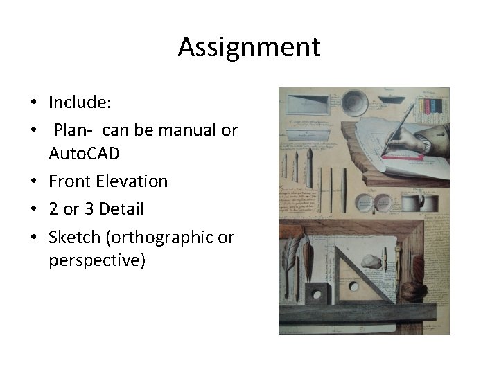 Assignment • Include: • Plan- can be manual or Auto. CAD • Front Elevation