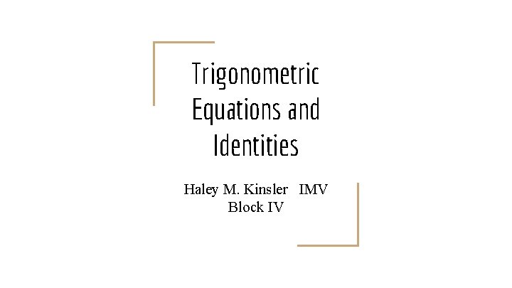 Trigonometric Equations and Identities Haley M. Kinsler IMV Block IV 