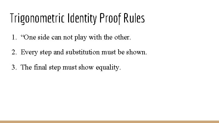 Trigonometric Identity Proof Rules 1. “One side can not play with the other. 2.