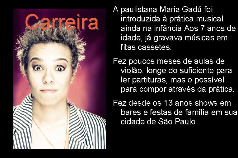 Carreira A paulistana Maria Gadú foi introduzida à prática musical ainda na infância. Aos