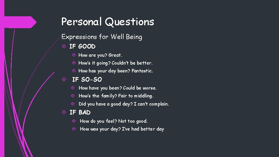 Personal Questions Expressions for Well Being IF GOOD How are you? Great. How’s it