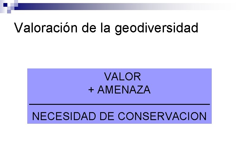 Valoración de la geodiversidad VALOR + AMENAZA NECESIDAD DE CONSERVACION 