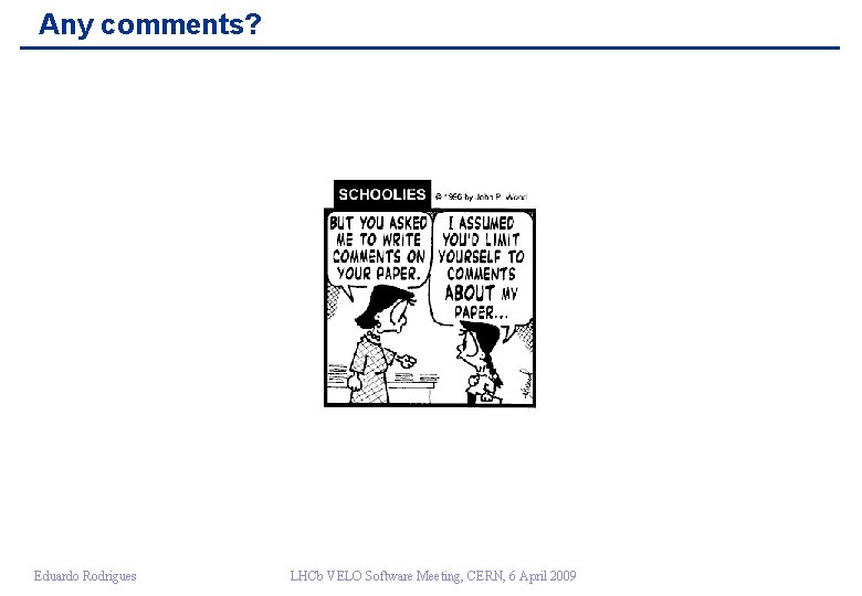 Any comments? Eduardo Rodrigues LHCb VELO Software Meeting, CERN, 6 April 2009 