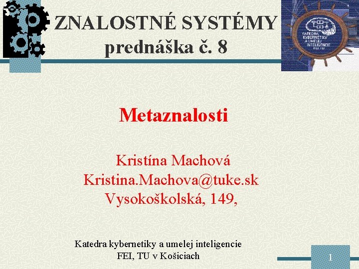 ZNALOSTNÉ SYSTÉMY prednáška č. 8 Metaznalosti Kristína Machová Kristina. Machova@tuke. sk Vysokoškolská, 149, Katedra