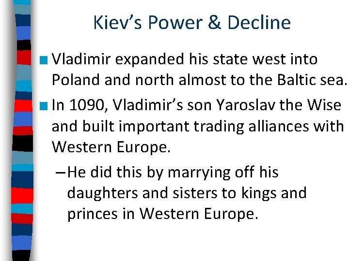 Kiev’s Power & Decline ■ Vladimir expanded his state west into Poland north almost