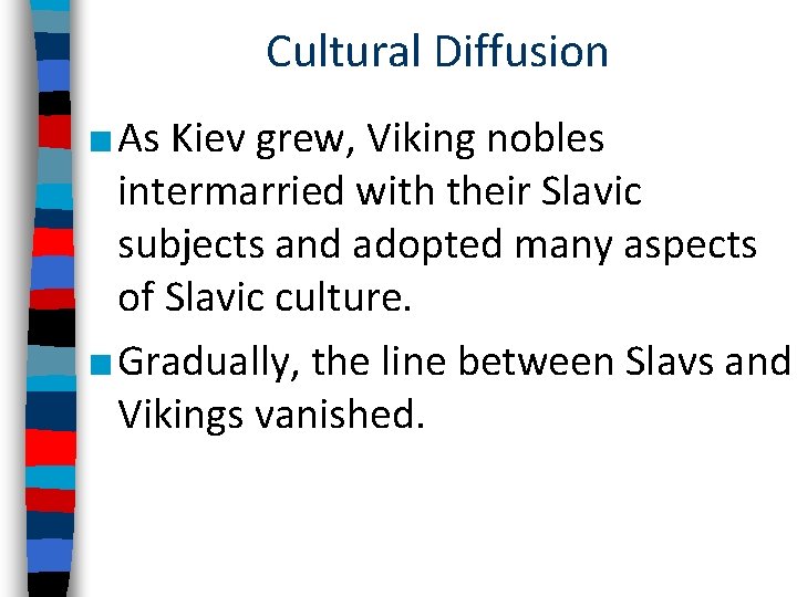 Cultural Diffusion ■ As Kiev grew, Viking nobles intermarried with their Slavic subjects and