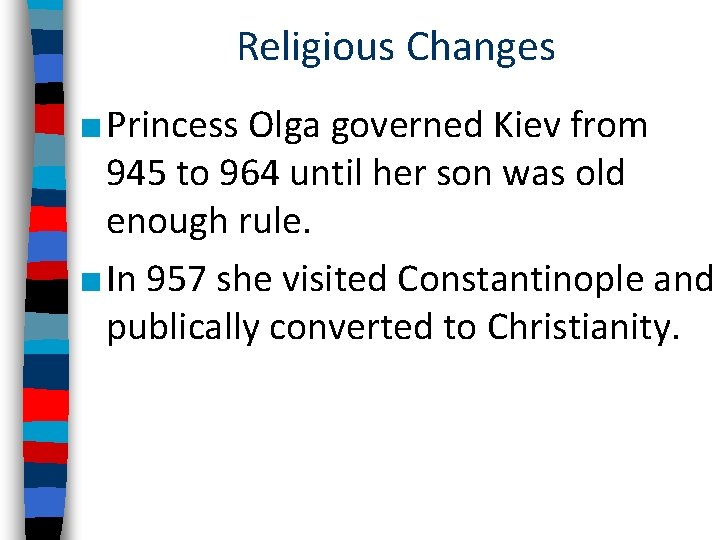 Religious Changes ■ Princess Olga governed Kiev from 945 to 964 until her son
